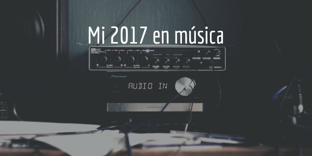 Mi 2017 en música — 1 de 2